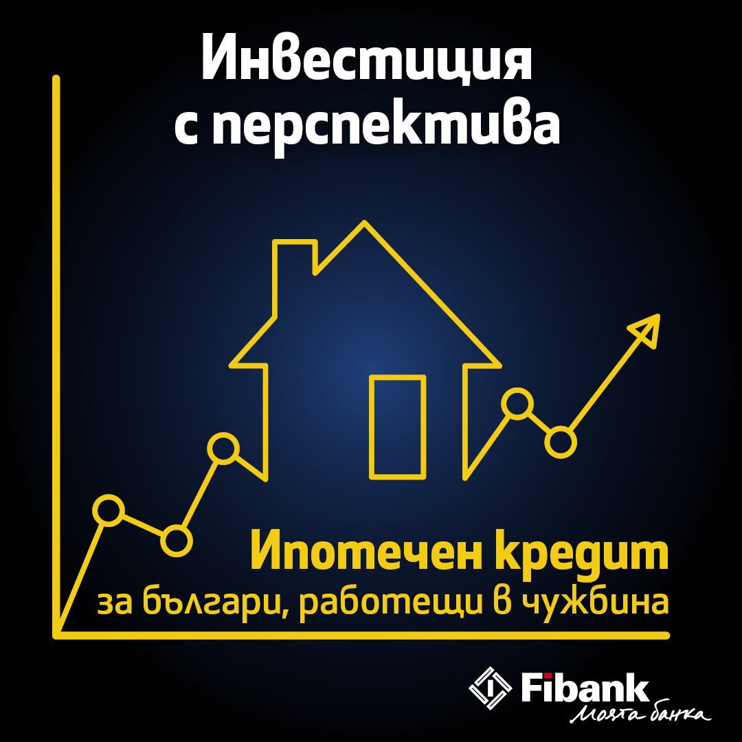 Fibank с атрактивен ипотечен кредит за българи с доход от чужбина
